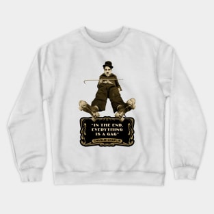 Charlie Chaplin Quotes: "In The End, Everything Is A Gag" Crewneck Sweatshirt